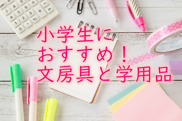 小学生におすすめの文房具と学用品